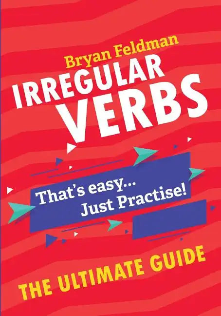 Irregular Verbs. The Ultimate Guide: That's easy. Just Practise! - Paperback
