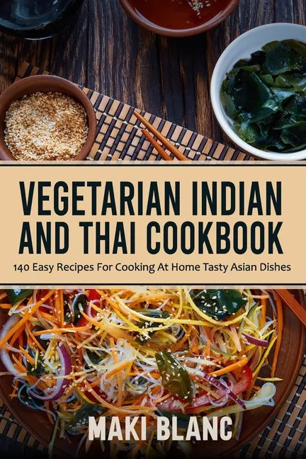 Vegetarian Indian And Thai Cookbook: 140 Easy Recipes For Cooking At Home Tasty Asian Dishes - Paperback