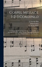 Gospel Message 1-2-3 Combined: 471 Gospel Hymns and Sacred Songs, New and Selected Favorites, as Well as a Large Number Especially Written for This B - Hardcover