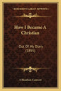 How I Became a Christian: Out of My Diary (1895) - Paperback
