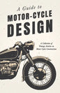 A Guide to Motor-Cycle Design - A Collection of Vintage Articles on Motor Cycle Construction - Paperback