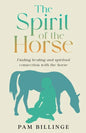 The Spirit of the Horse: Finding Healing and Spiritual Connection with the Horse - Paperback
