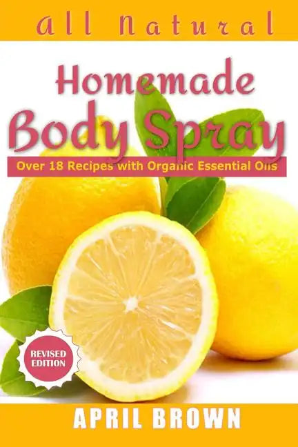 All natural Homemade body spray: With organic essential oil Over 18 recipes - Paperback