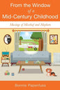 From the Window of a Mid-Century Childhood: Musings of Mischief and Mayhem - Paperback