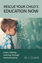 Rescue Your Child's Education Now: Foster Lifelong Learning Through Homeschooling - Paperback