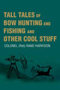 Tall Tales of Bow Hunting and Fishing and Other Cool Stuff - Paperback
