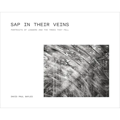 SAP in Their Veins: Portraits of Loggers and the Trees They Fell - Hardcover