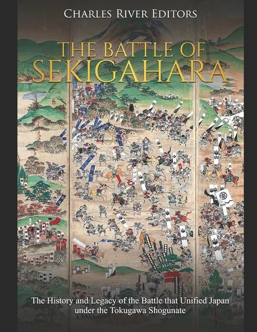 The Battle of Sekigahara: The History and Legacy of the Battle that Unified Japan under the Tokugawa Shogunate - Paperback