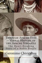 Through Apache Eyes -- Verbal History of the Apache Struggle: The Heart-Breaking Story of a Noble People - Paperback