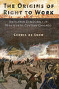 The Origins of Right to Work: Antilabor Democracy in Nineteenth-Century Chicago - Paperback