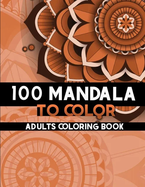 100 Mandala to color: Coloring Books for Adults and teens, Get Creative, Be Inspired, Have Fun - Paperback