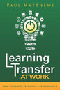 Learning Transfer at Work: How to Ensure Training >> Performance - Paperback