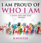 I Am Proud of Who I Am: I hope you are too (Book 12) - Hardcover
