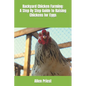 Backyard Chicken Farming: A Step By Step Guide to Raising Chickens for Eggs - Paperback