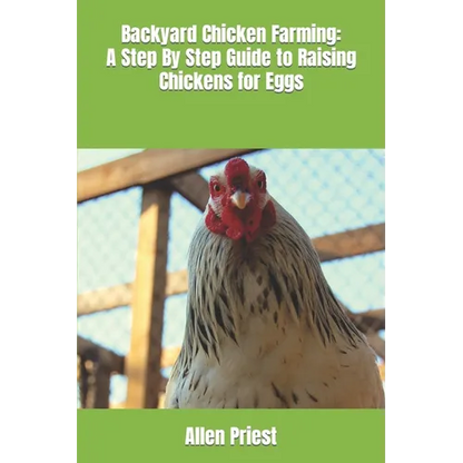 Backyard Chicken Farming: A Step By Step Guide to Raising Chickens for Eggs - Paperback