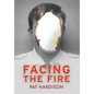 Facing the Fire: The True Story of a Firefighter, a Face Transplant, and the Fight to Keep Living - Hardcover