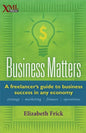 Business Matters: A Freelancer's Guide to Business Success in Any Economy - Paperback