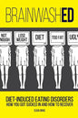 BrainwashED: Diet-Induced Eating Disorders. How You Got Sucked In and How To Recover - Paperback