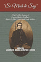 "So Much to Say": The Civil War Letters of Corporal Robert Bradbury, Battery D, First Pennsylvania Light Artillery - Paperback