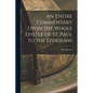 An Entire Commentary Upon the Whole Epistle of St. Paul to the Ephesians - Paperback
