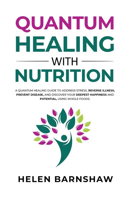 Quantum Healing with Nutrition: A quantum healing guide to address stress, reverse illness, prevent disease, and discover your deepest happiness, usin - Paperback