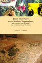 Jesus and Mary were Kosher Vegetarians, the Evidence from the Bible, the Early Church and Nutrition - Paperback