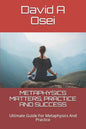 Metaphysics Matters, Practice and Success: Ultimate Guide For Metaphysics And Practice - Paperback