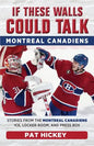 If These Walls Could Talk: Montreal Canadiens: Stories from the Montreal Canadiens Ice, Locker Room, and Press Box - Paperback