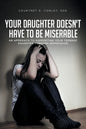 Your Daughter Doesn't Have to Be Miserable: An Approach to Supporting Your Teenage Daughter Through Depression. - Paperback