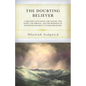 The Doubting Believer: A Treatise Containing the Nature, the Kinds, the Springs, and the Remedies of Doubtings Incident to Weak Believers - Paperback