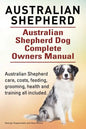 Australian Shepherd. Australian Shepherd Dog Complete Owners Manual. Australian Shepherd care, costs, feeding, grooming, health and training all inclu - Paperback