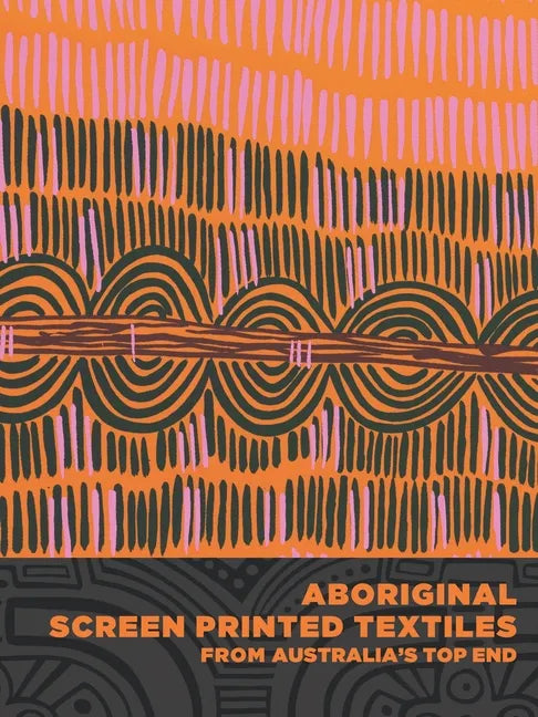 Aboriginal Screen-Printed Textiles from Australia's Top End - Hardcover