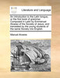An Introduction to the Latin Tongue, or the First Book of Grammar. Composed in Latin by Emmanuel Alvarez of the Society of Jesus, and Translated by th - Paperback