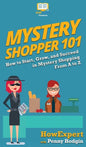 Mystery Shopper 101: How to Start, Grow, and Succeed in Mystery Shopping From A to Z - Hardcover