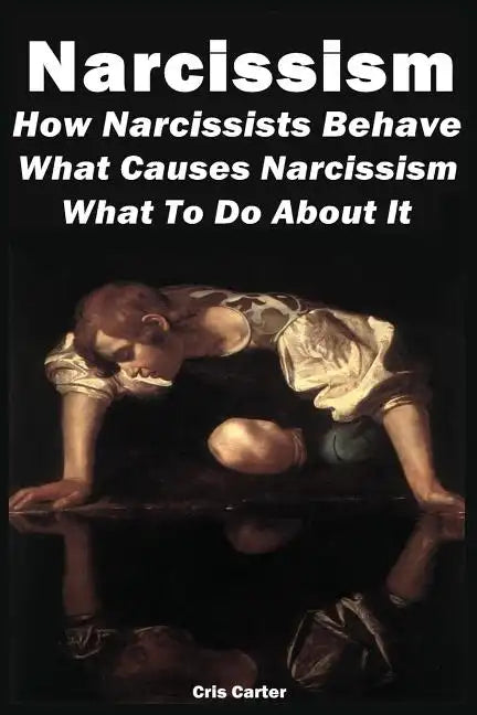 Narcissism: How Narcissists Behave. What Causes Narcissism And What To Do About It - Paperback
