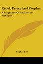 Rebel, Priest And Prophet: A Biography Of Dr. Edward McGlynn - Paperback