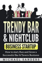Trendy Bar & Nightclub Business Startup: How to Start, Run and Grow a Successful Bar & Tavern Business - Paperback