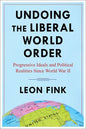 Undoing the Liberal World Order: Progressive Ideals and Political Realities Since World War II - Paperback
