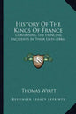 History Of The Kings Of France: Containing The Principal Incidents In Their Lives (1846) - Paperback