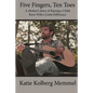 Five Fingers, Ten Toes A Mother's Story of Raising A Child Born With A Limb Diff - Paperback