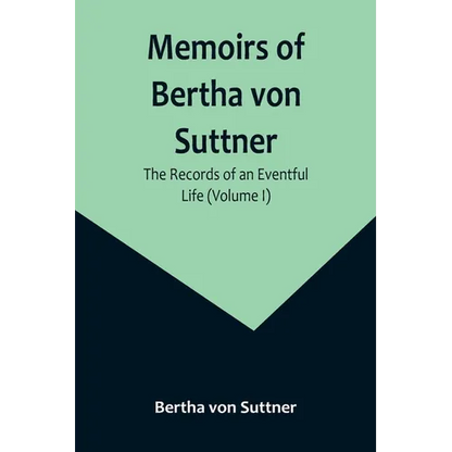 Memoirs of Bertha von Suttner: The Records of an Eventful Life (Volume I) - Paperback