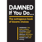 Damned If You Do . . .: The Outrageous Book of Bizarre Choices - Paperback