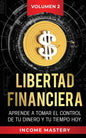 Libertad Financiera: Aprende a Tomar el Control de tu Dinero y de tu Tiempo Hoy Volumen 2 - Paperback