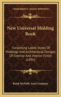 New Universal Molding Book: Containing Latest Styles of Moldings and Architectural Designs of Exterior and Interior Finish (1891) - Hardcover