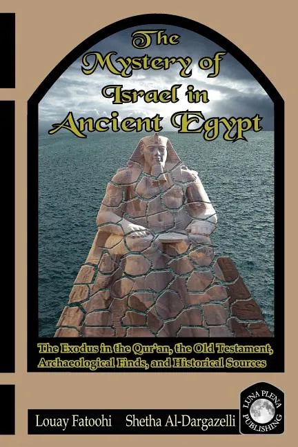 The Mystery of Israel in Ancient Egypt: The Exodus in the Qur'an, the Old Testament, Archaeological Finds, and Historical Sources - Paperback