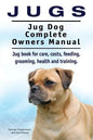 Jugs. Jug Dog Complete Owners Manual. Jug book for care, costs, feeding, grooming, health and training. Jug dogs. - Paperback