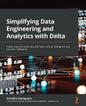 Simplifying Data Engineering and Analytics with Delta: Create analytics-ready data that fuels artificial intelligence and business intelligence - Paperback