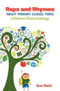 Raps and Rhymes about Primary School Times: A Children's Poetry Anthology - Paperback