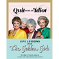 Quit Being an Idiot: Life Lessons from the Golden Girls - Hardcover