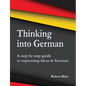 Thinking into German: A step by step guide to expressing ideas in German - Paperback